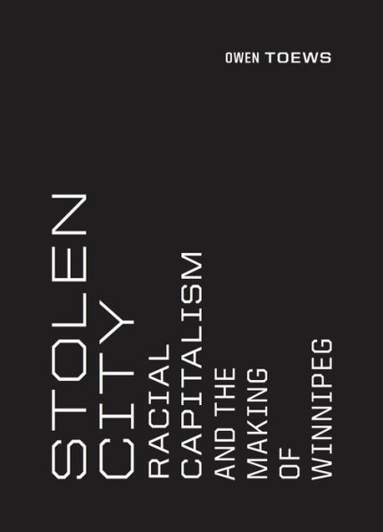Stolen City : Racial Capitalism And The Making Of Winnipeg