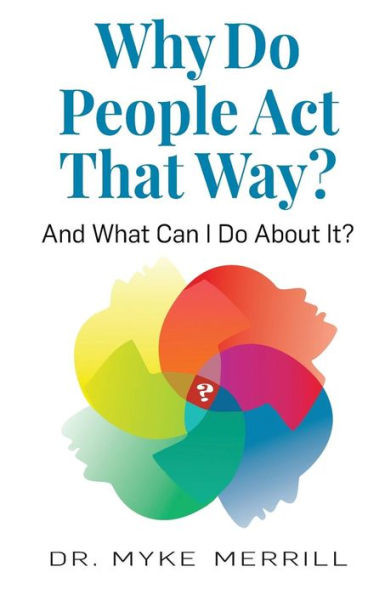 Why Do People Act That Way? : And What Can I Do About It?