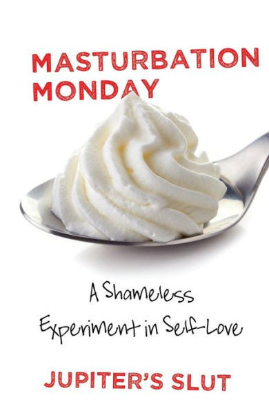 Masturbation Monday : A Shameless Experiment In Self-Love