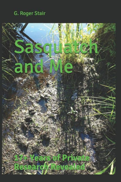 Sasquatch And Me: 17+ Years Of Private Research Revealed
