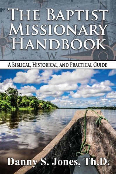 The Baptist Missionary Handbook : A Biblical, Historical, And Practical Guide