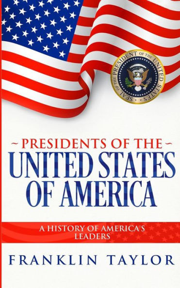 Presidents Of The United States Of America : A History Of America'S Leaders