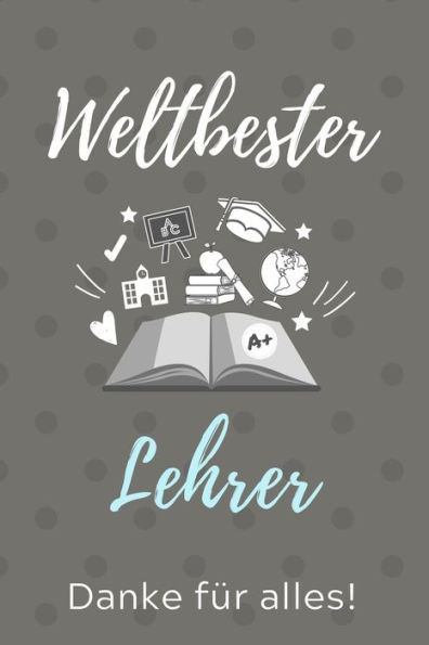 Weltbester Lehrer Danke Für Alles! : A5 Kariert Geschenkidee Für Lehrer Erzieher - Abschiedsgeschenk Grundschule - Klassengeschenk - Dankeschön - Lehrerplaner - Buch Zum Schulabschluss