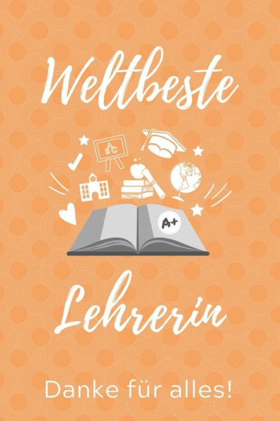 Weltbeste Lehrerin Danke Für Alles! : A5 Kariert Geschenkidee Für Lehrer Erzieher - Abschiedsgeschenk Grundschule - Klassengeschenk - Dankeschön - Lehrerplaner - Buch Zum Schulabschluss