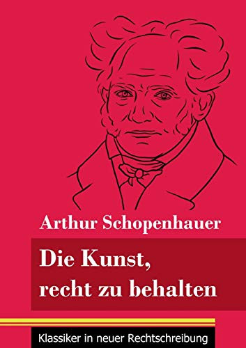 Die Kunst, recht zu behalten: (Band 97, Klassiker in neuer Rechtschreibung) (German Edition) - Paperback
