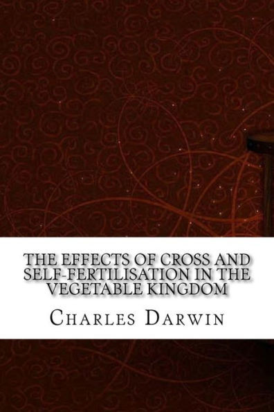 The Effects Of Cross And Self-Fertilisation In The Vegetable Kingdom