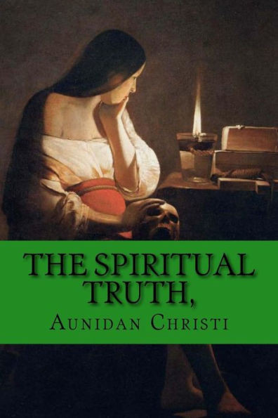 The Spiritual Truth, : A Guide Into All Truth.