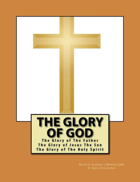 The Glory Of God : The Glory Of The Father The Glory Of Jesus The Son The Glory Of The Holy Spirit