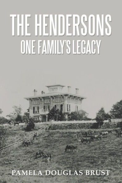 The Hendersons One Family'S Legacy : Faith, Virtue, Loyalty Pioneers And Patriots