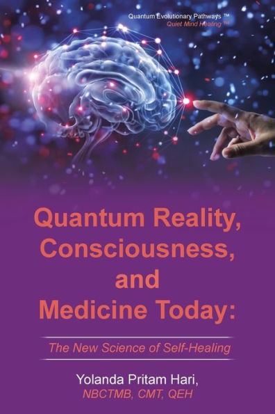 Quantum Reality, Consciousness, And Medicine Today : The New Science Of Self-Healing