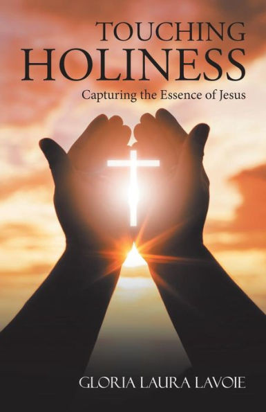 Touching Holiness : Capturing The Essence Of Jesus