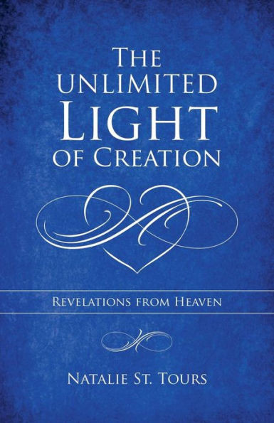The Unlimited Light Of Creation : Revelations From Heaven
