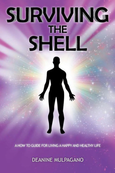 Surviving The Shell : A How To Guide For Living A Happy And Healthy Life