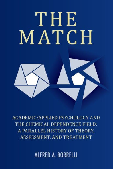 The Match: Academic/Applied Psychology And The Chemical Dependence Field: A Parallel History Of Theory, Assessment, And Treatment