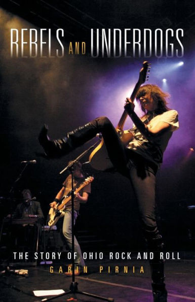 Rebels And Underdogs : The Story Of Ohio Rock And Roll