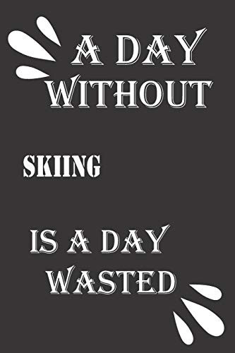 A day without skiing is a day wasted