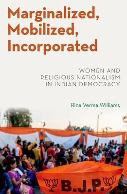 Marginalized, Mobilized, Incorporated: Women And Religious Nationalism In Indian Democracy (Modern South Asia Series)