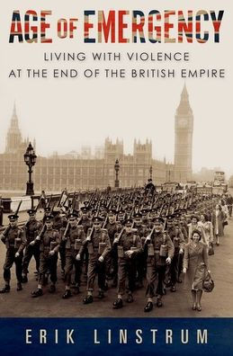 Age Of Emergency: Living With Violence At The End Of The British Empire