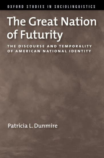 The Great Nation Of Futurity: The Discourse And Temporality Of American National Identity (Oxford Studies Sociolinguistics Series)