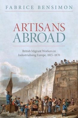 Artisans Abroad: British Migrant Workers In Industrialising Europe, 1815-1870