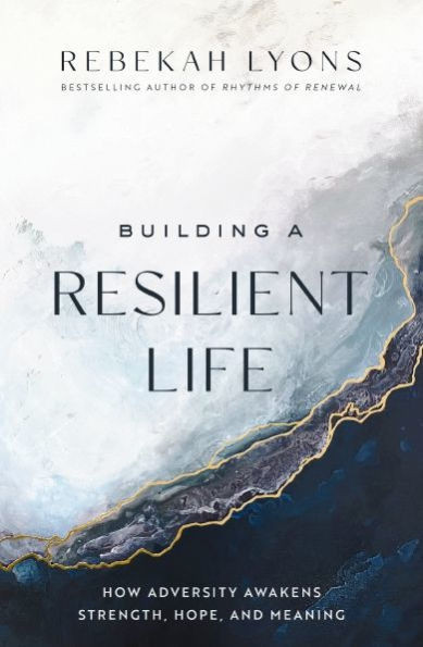 Building A Resilient Life: How Adversity Awakens Strength, Hope, And Meaning