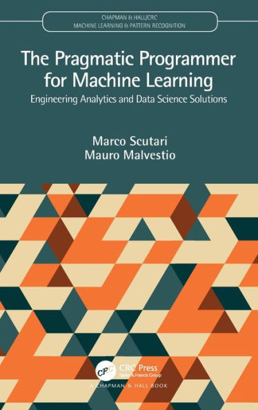 The Pragmatic Programmer For Machine Learning (Chapman & Hall/Crc Machine Learning & Pattern Recognition)
