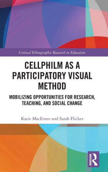 Cellphilm As A Participatory Visual Method (Critical Ethnographic Research In Education)