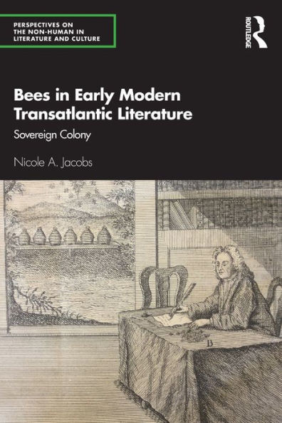 Bees In Early Modern Transatlantic Literature: Sovereign Colony (Perspectives On The Non-Human In Literature And Culture)