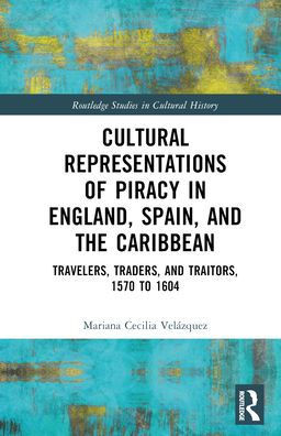 Cultural Representations Of Piracy In England, Spain, And The Caribbean (Routledge Studies In Cultural History)