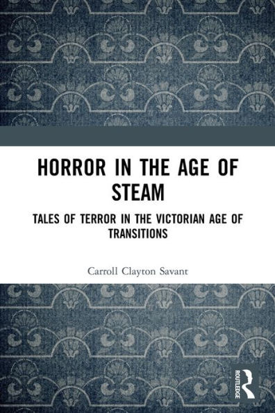 Horror In The Age Of Steam: Tales Of Terror In The Victorian Age Of Transitions