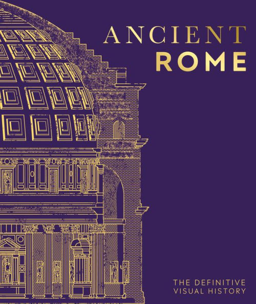 Ancient Rome: The Definitive Visual History (Dk Definitive Visual Histories)
