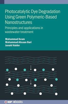 Photocatalytic Dye Degradation Using Green Polymeric-Based Nanostructures: Principles And Applications In Wastewater Treatment