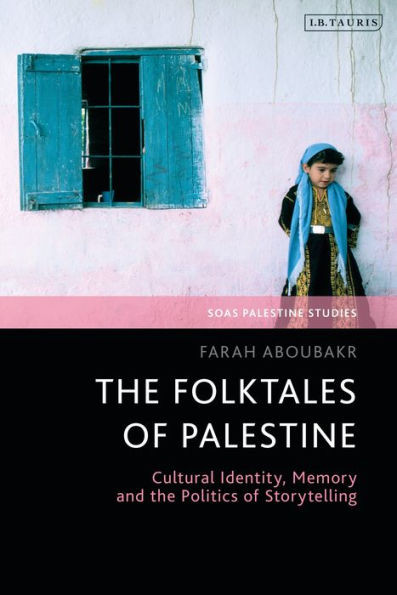 Folktales Of Palestine, The: Cultural Identity, Memory And The Politics Of Storytelling (Soas Palestine Studies)