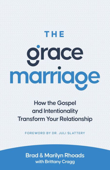 The Grace Marriage: How The Gospel And Intentionality Transform Your Relationship