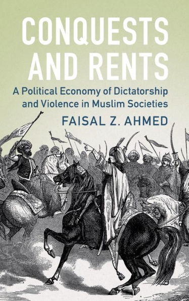 Conquests And Rents: A Political Economy Of Dictatorship And Violence In Muslim Societies (Political Economy Of Institutions And Decisions)