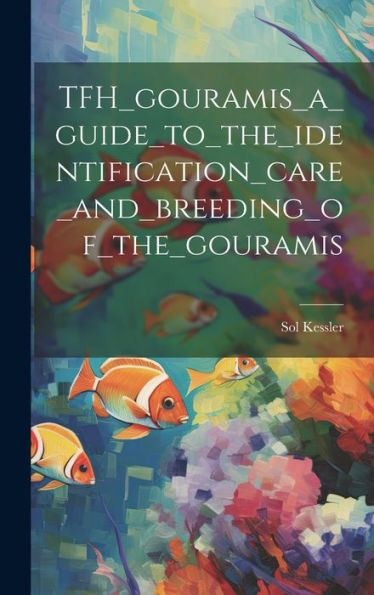 Tfh_Gouramis_A_Guide_To_The_Identification_Care_And_Breeding_Of_The_Gouramis