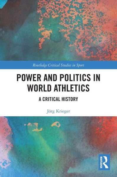 Power And Politics In World Athletics (Routledge Critical Studies In Sport)