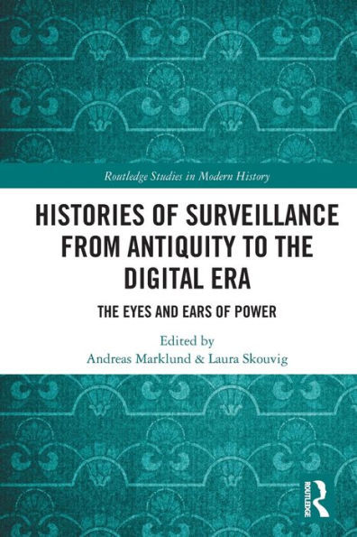 Histories Of Surveillance From Antiquity To The Digital Era (Routledge Studies In Modern History)