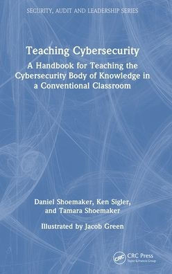 Teaching Cybersecurity: A Handbook For Teaching The Cybersecurity Body Of Knowledge In A Conventional Classroom (Internal Audit And It Audit)