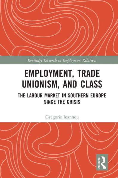 Employment, Trade Unionism, And Class (Routledge Research In Employment Relations)