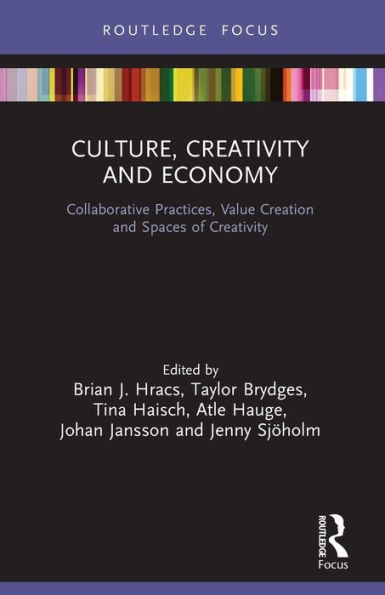 Culture, Creativity And Economy: Collaborative Practices, Value Creation And Spaces Of Creativity (The Dynamics Of Economic Space)