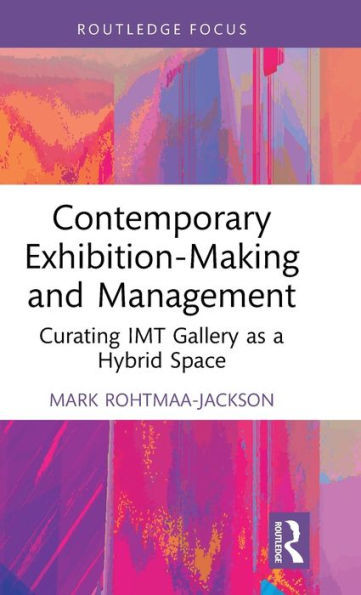 Contemporary Exhibition-Making And Management (Routledge Focus On The Global Creative Economy)
