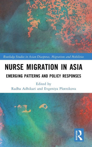 Nurse Migration In Asia (Routledge Studies In Asian Diasporas, Migrations And Mobilities)