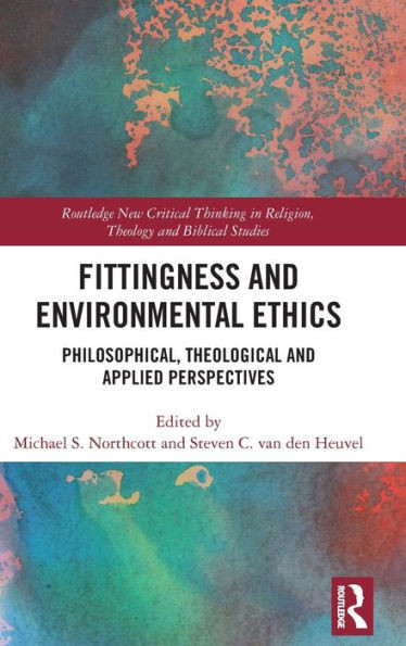 Fittingness And Environmental Ethics (Routledge New Critical Thinking In Religion, Theology And Biblical Studies)