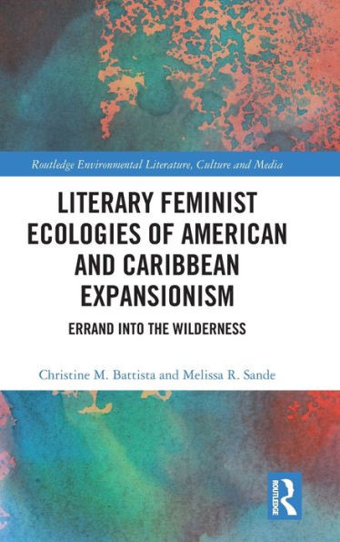 Literary Feminist Ecologies Of American And Caribbean Expansionism (Routledge Environmental Literature, Culture And Media)