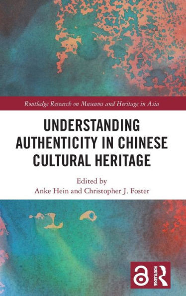 Understanding Authenticity In Chinese Cultural Heritage (Routledge Research On Museums And Heritage In Asia)