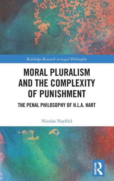 Moral Pluralism And The Complexity Of Punishment (Routledge Research In Legal Philosophy)