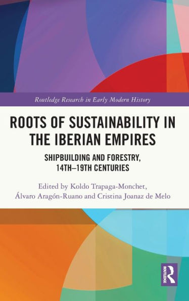 Roots Of Sustainability In The Iberian Empires (Routledge Research In Early Modern History)