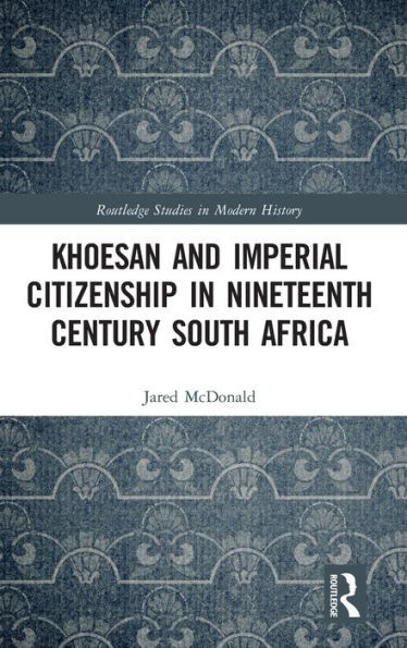 Khoesan And Imperial Citizenship In Nineteenth Century South Africa (Routledge Studies In Modern History)