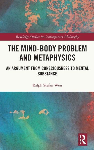 The Mind-Body Problem And Metaphysics (Routledge Studies In Contemporary Philosophy)